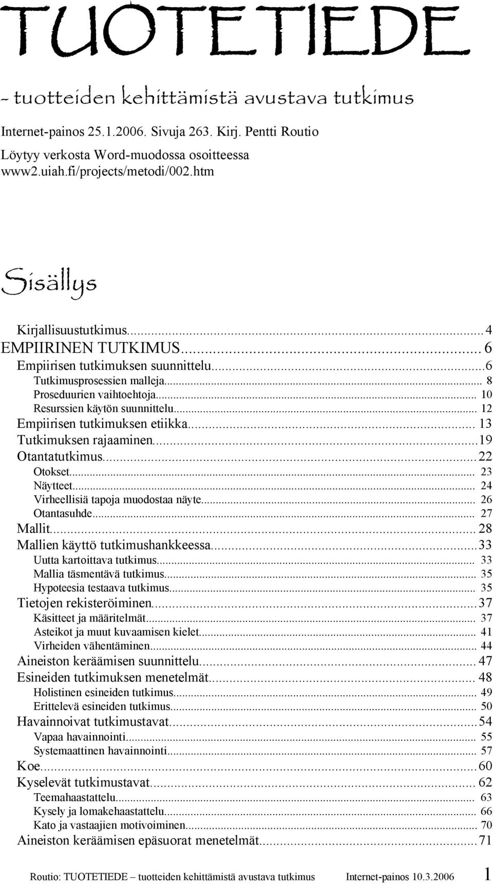 .. 12 Empiirisen tutkimuksen etiikka... 13 Tutkimuksen rajaaminen...19 Otantatutkimus... 22 Otokset... Näytteet... Virheellisiä tapoja muodostaa näyte... Otantasuhde... 23 24 26 27 Mallit.