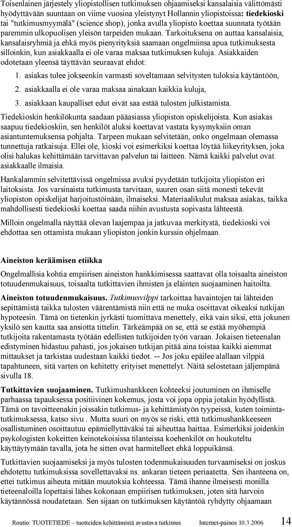 Tarkoituksena on auttaa kansalaisia, kansalaisryhmiä ja ehkä myös pienyrityksiä saamaan ongelmiinsa apua tutkimuksesta silloinkin, kun asiakkaalla ei ole varaa maksaa tutkimuksen kuluja.