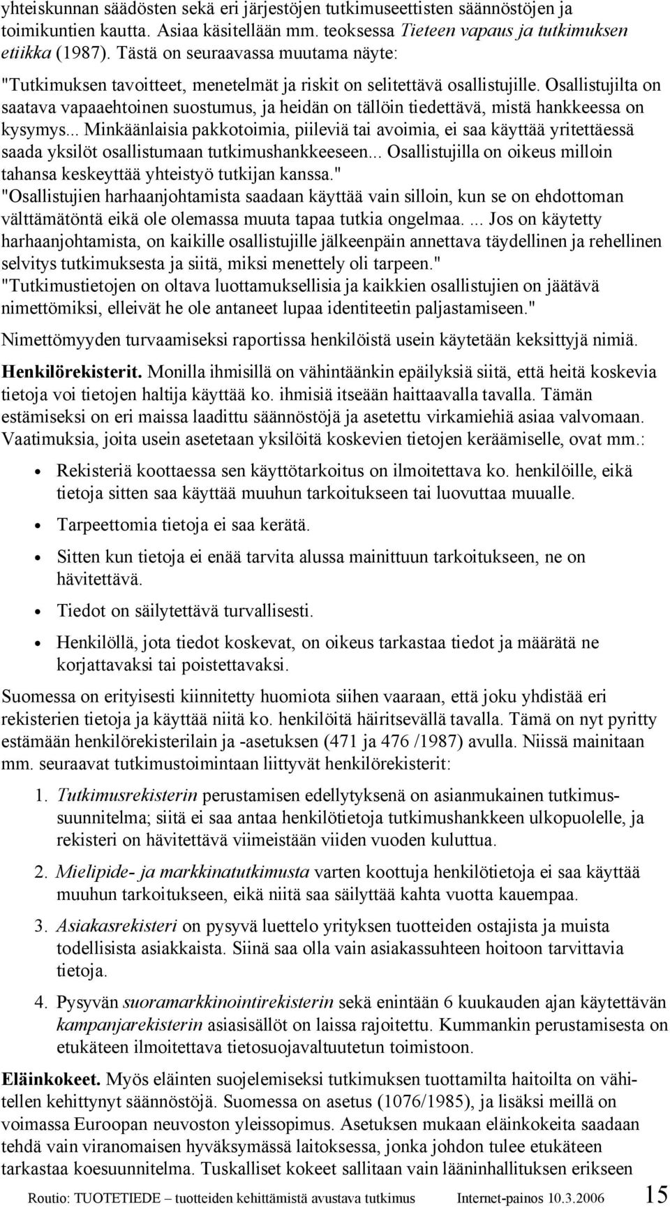 Osallistujilta on saatava vapaaehtoinen suostumus, ja heidän on tällöin tiedettävä, mistä hankkeessa on kysymys.