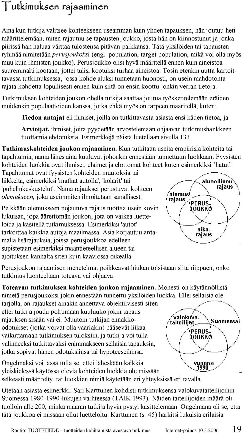 population, target population, mikä voi olla myös muu kuin ihmisten joukko). Perusjoukko olisi hyvä määritellä ennen kuin aineistoa suuremmalti kootaan, jottei tulisi kootuksi turhaa aineistoa.