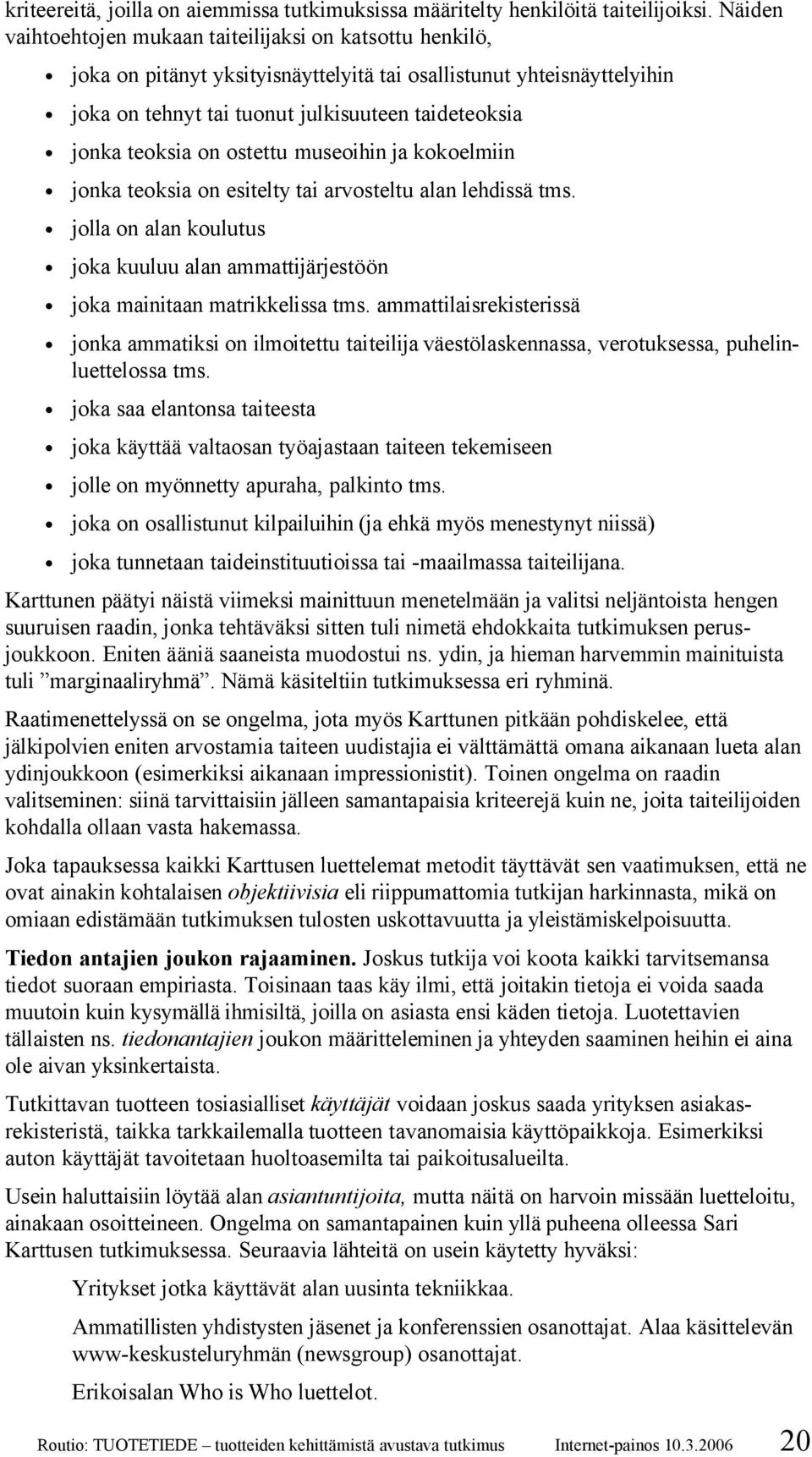 teoksia on ostettu museoihin ja kokoelmiin jonka teoksia on esitelty tai arvosteltu alan lehdissä tms. jolla on alan koulutus joka kuuluu alan ammattijärjestöön joka mainitaan matrikkelissa tms.