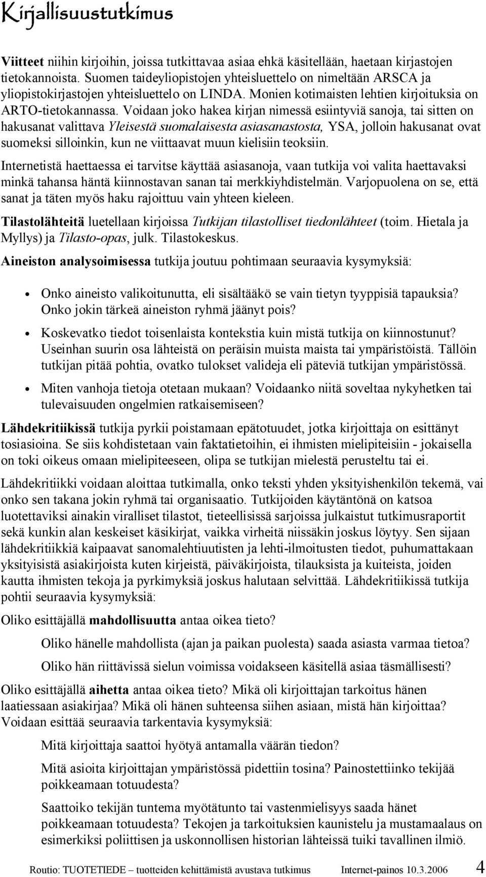 Voidaan joko hakea kirjan nimessä esiintyviä sanoja, tai sitten on hakusanat valittava Yleisestä suomalaisesta asiasanastosta, YSA, jolloin hakusanat ovat suomeksi silloinkin, kun ne viittaavat muun