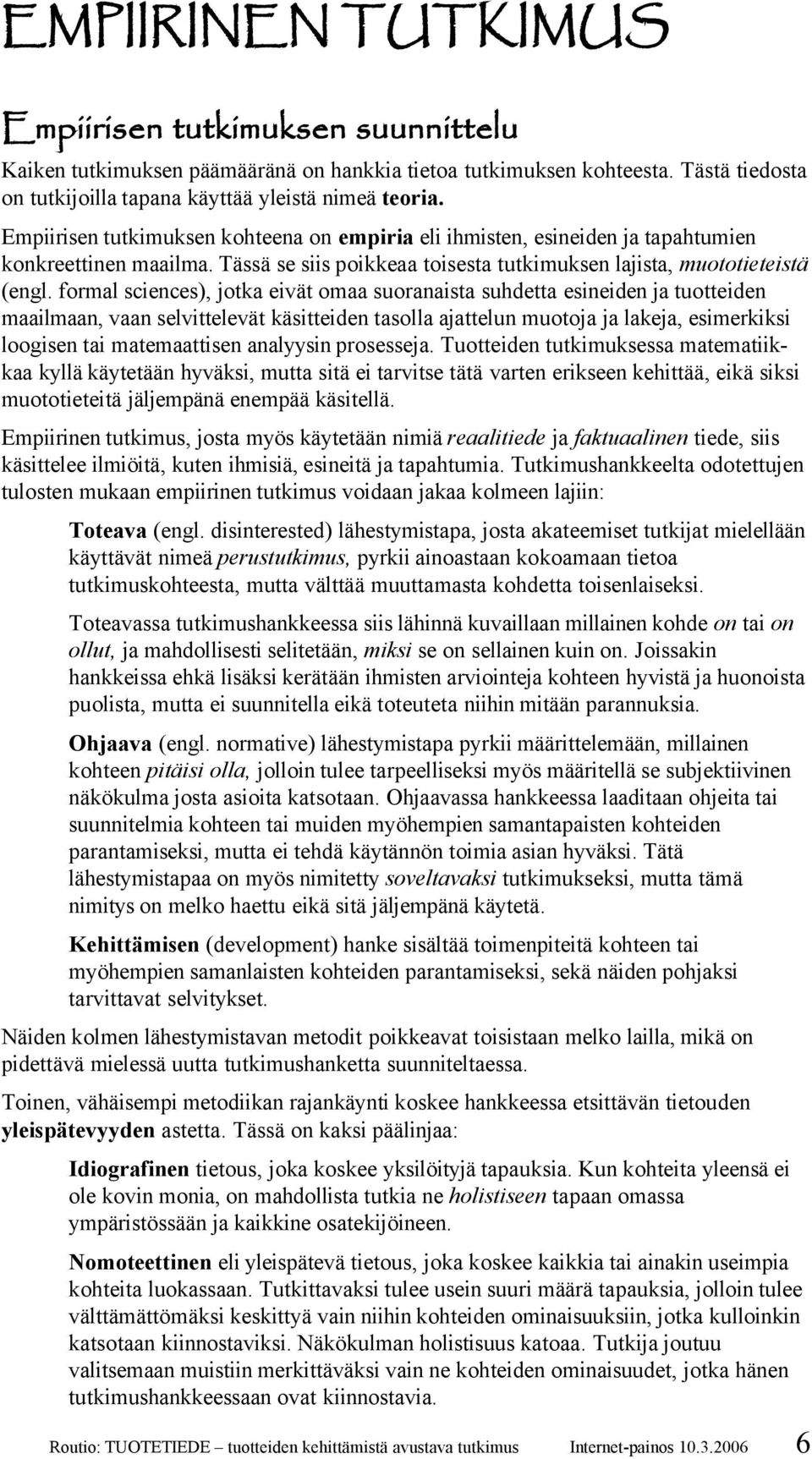 formal sciences), jotka eivät omaa suoranaista suhdetta esineiden ja tuotteiden maailmaan, vaan selvittelevät käsitteiden tasolla ajattelun muotoja ja lakeja, esimerkiksi loogisen tai matemaattisen