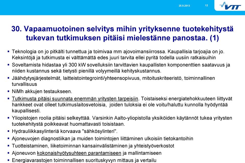 Keksintöjä ja tutkimusta ei välttämättä edes juuri tarvita ellei pyritä todella uusiin ratkaisuihin Soveltamista hidastaa yli 300 kw sovelluksiin tarvittavien kaupallisten komponenttien saatavuus ja