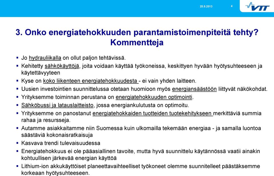 Uusien investointien suunnittelussa otetaan huomioon myös energiansäästöön liittyvät näkökohdat. Yrityksemme toiminnan perustana on energiatehokkuuden optimointi.