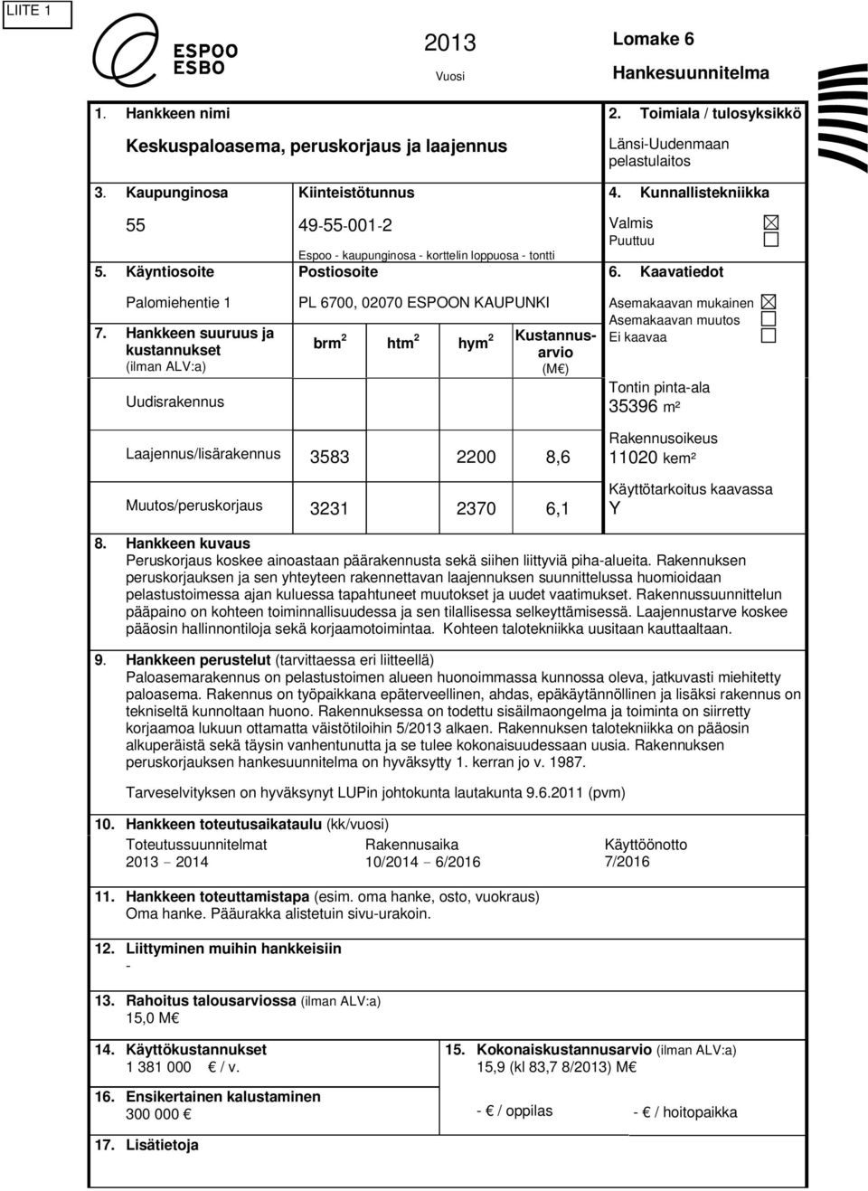 Hankkeen suuruus ja kustannukset (ilman ALV:a) Uudisrakennus Kiinteistötunnus 49-55-001-2 Espoo - kaupunginosa - korttelin loppuosa - tontti Postiosoite PL 6700, 02070 ESPOON KAUPUNKI brm 2 htm 2 hym