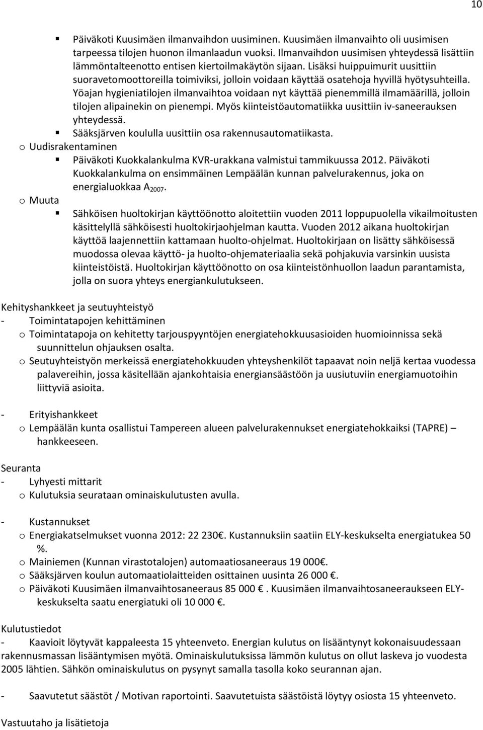 Lisäksi huippuimurit uusittiin suoravetomoottoreilla toimiviksi, jolloin voidaan käyttää osatehoja hyvillä hyötysuhteilla.