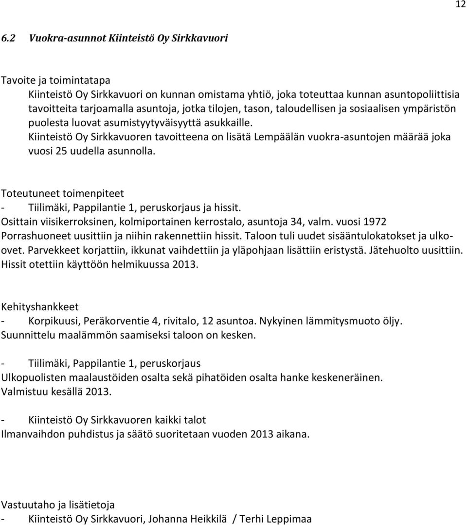 Kiinteistö Oy Sirkkavuoren tavoitteena on lisätä Lempäälän vuokra-asuntojen määrää joka vuosi 25 uudella asunnolla. Toteutuneet toimenpiteet - Tiilimäki, Pappilantie 1, peruskorjaus ja hissit.