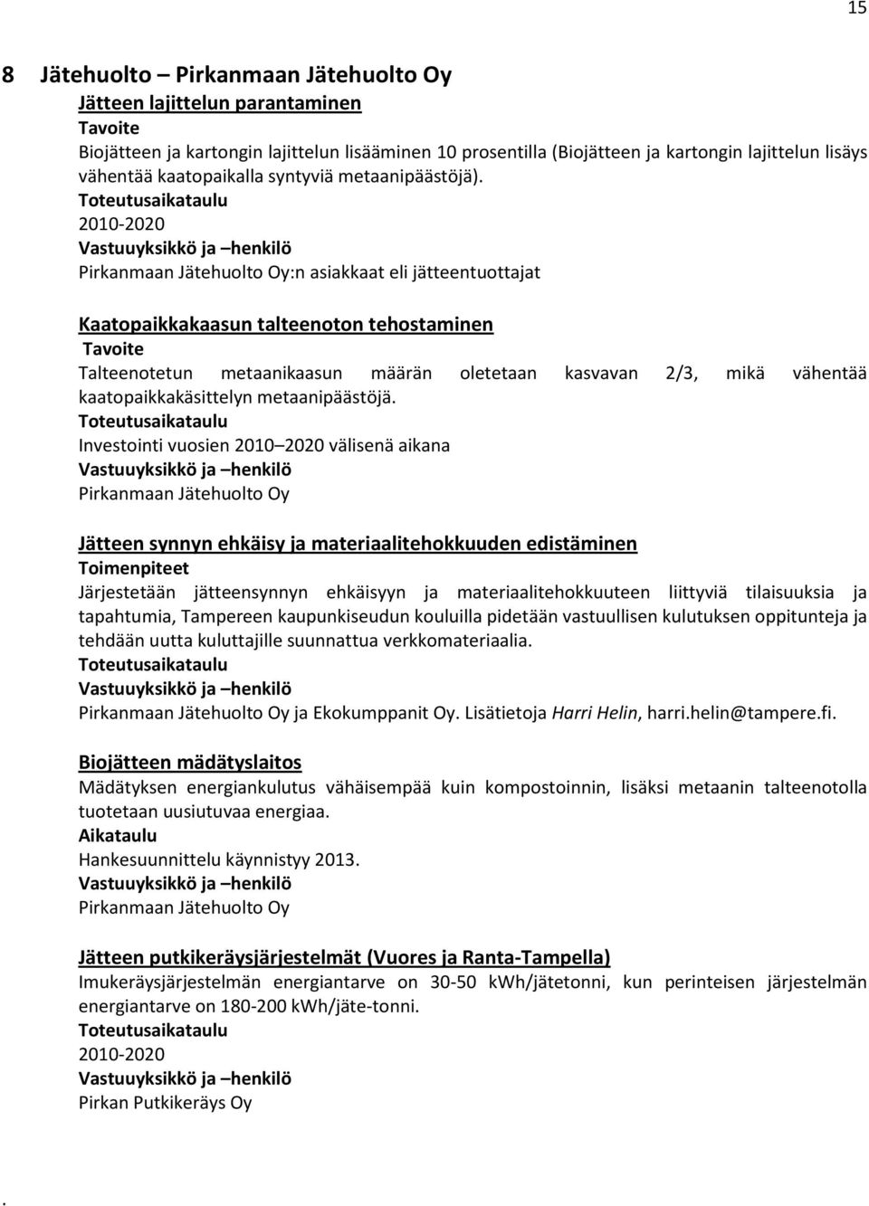 Toteutusaikataulu 2010-2020 Vastuuyksikkö ja henkilö Pirkanmaan Jätehuolto Oy:n asiakkaat eli jätteentuottajat Kaatopaikkakaasun talteenoton tehostaminen Tavoite Talteenotetun metaanikaasun määrän