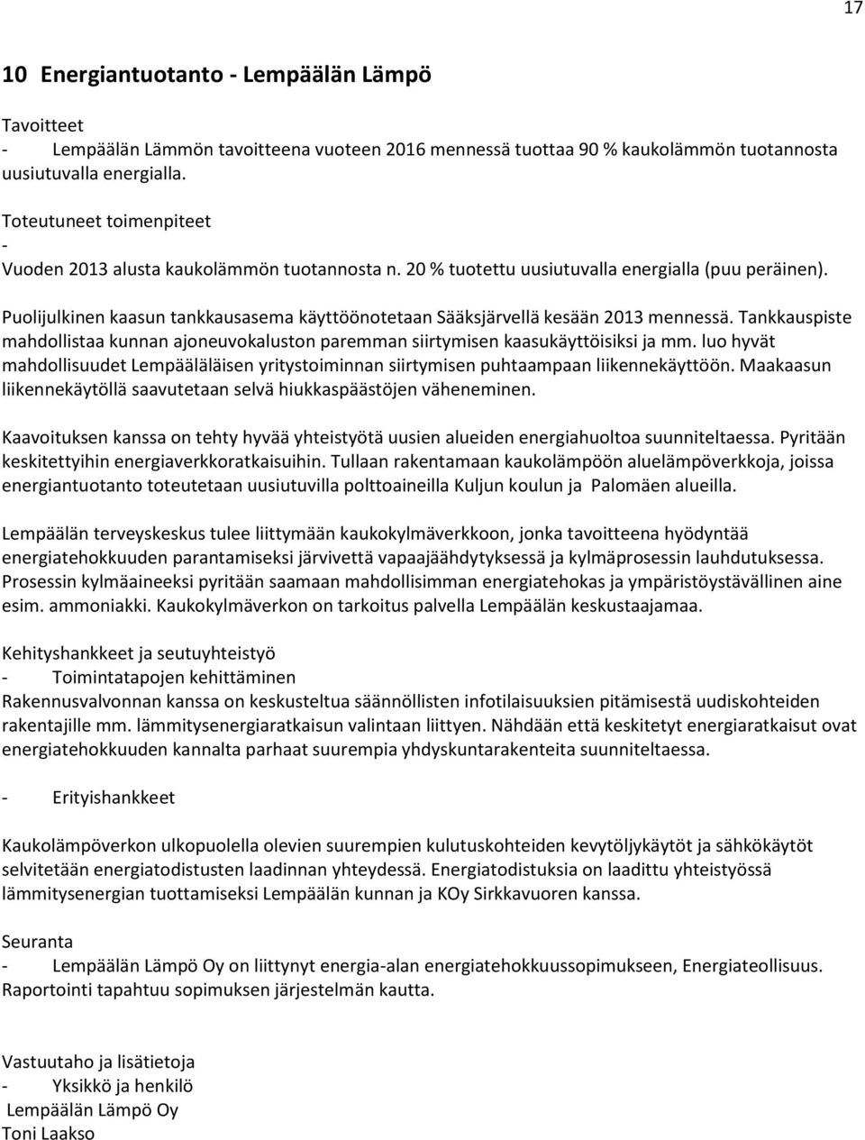 Puolijulkinen kaasun tankkausasema käyttöönotetaan Sääksjärvellä kesään 2013 mennessä. Tankkauspiste mahdollistaa kunnan ajoneuvokaluston paremman siirtymisen kaasukäyttöisiksi ja mm.