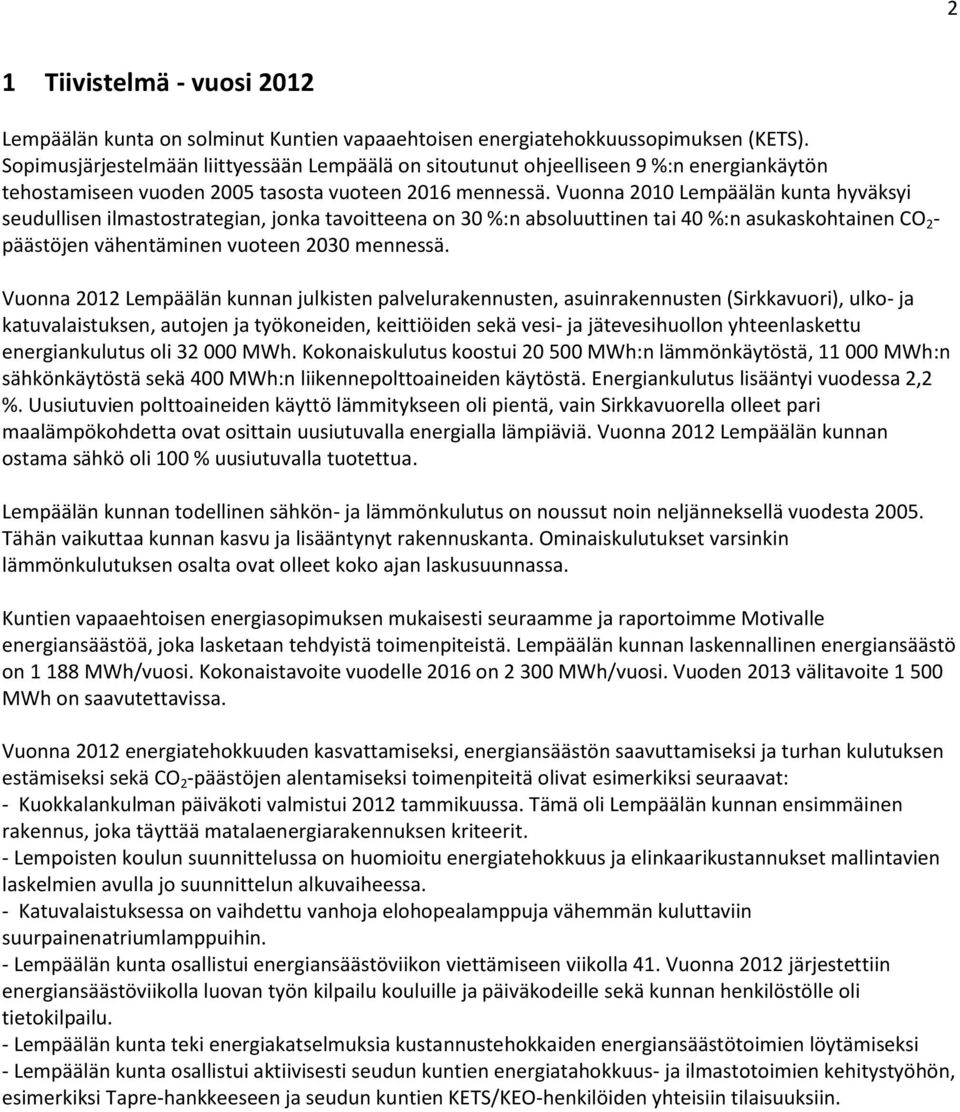 Vuonna 2010 Lempäälän kunta hyväksyi seudullisen ilmastostrategian, jonka tavoitteena on 30 %:n absoluuttinen tai 40 %:n asukaskohtainen CO 2 - päästöjen vähentäminen vuoteen 2030 mennessä.