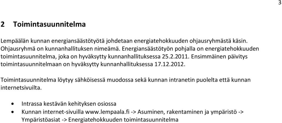 Ensimmäinen päivitys toimintasuunnitelmaan on hyväksytty kunnanhallituksessa 17.12.2012.