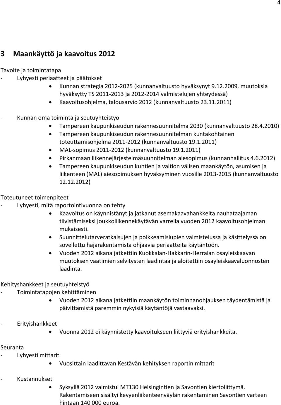 2010) Tampereen kaupunkiseudun rakennesuunnitelman kuntakohtainen toteuttamisohjelma 2011-2012 (kunnanvaltuusto 19.1.2011) MAL-sopimus 2011-2012 (kunnanvaltuusto 19.1.2011) Pirkanmaan liikennejärjestelmäsuunnitelman aiesopimus (kunnanhallitus 4.