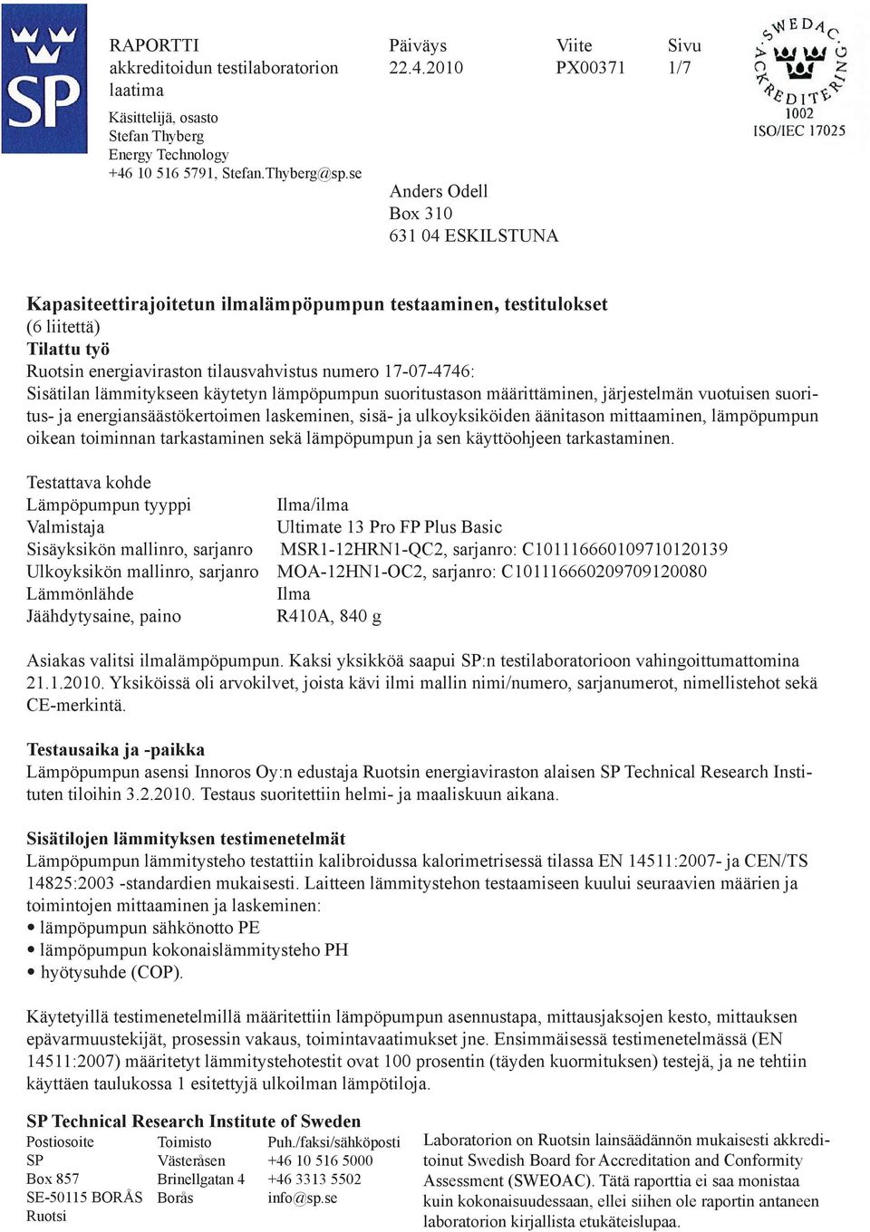 2010 PX00371 1/7 Anders Odell Box 310 631 04 ESKILSTUNA Kapasiteettirajoitetun ilmalämpöpumpun testaaminen, testitulokset (6 liitettä) Tilattu työ Ruotsin energiaviraston tilausvahvistus numero