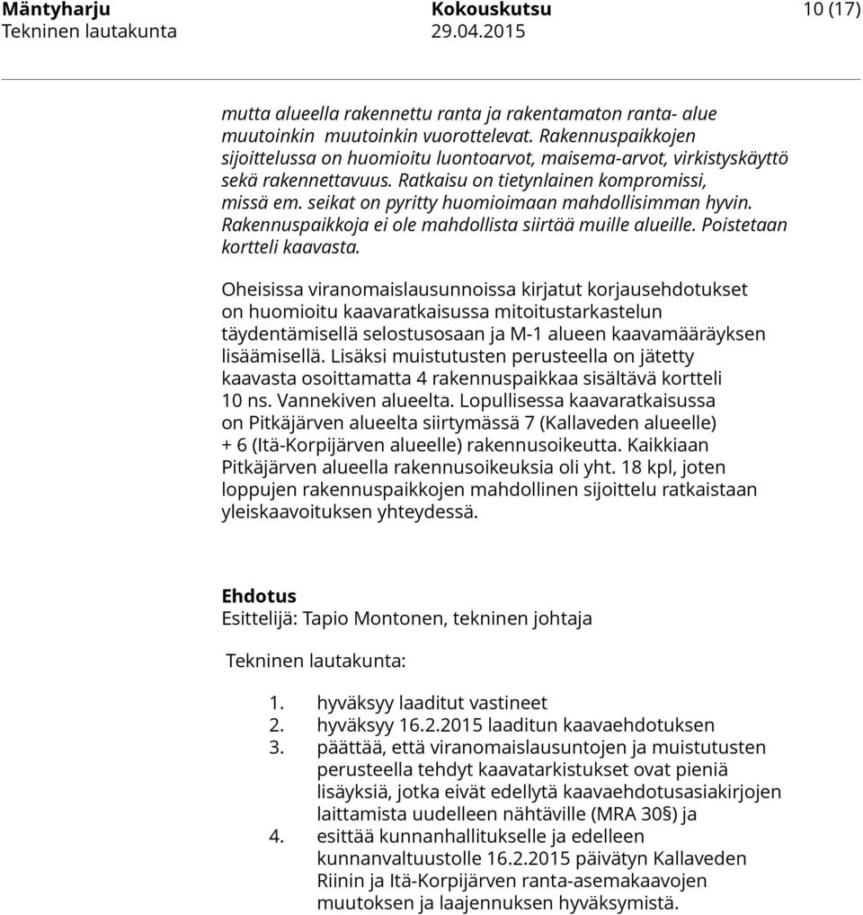 seikat on pyritty huomioimaan mahdollisimman hyvin. Rakennuspaikkoja ei ole mahdollista siirtää muille alueille. Poistetaan kortteli kaavasta.