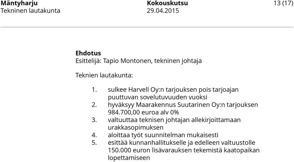 hyväksyy Maarakennus Suutarinen Oy:n tarjouksen 984.700,00 euroa alv 0% 3.
