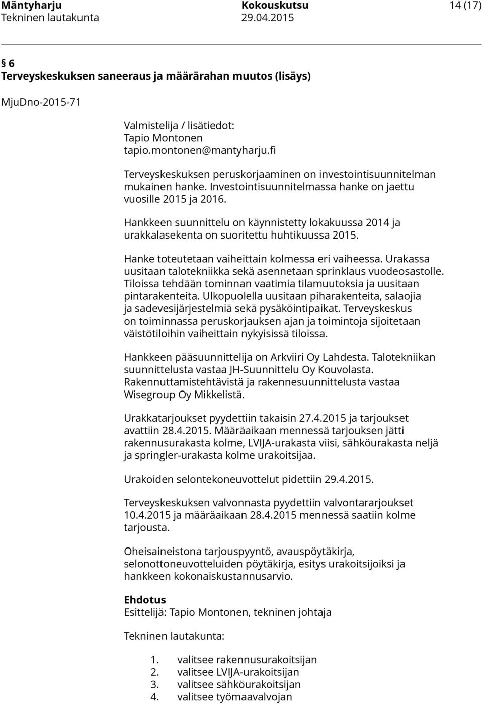 Hankkeen suunnittelu on käynnistetty lokakuussa 2014 ja urakkalasekenta on suoritettu huhtikuussa 2015. Hanke toteutetaan vaiheittain kolmessa eri vaiheessa.