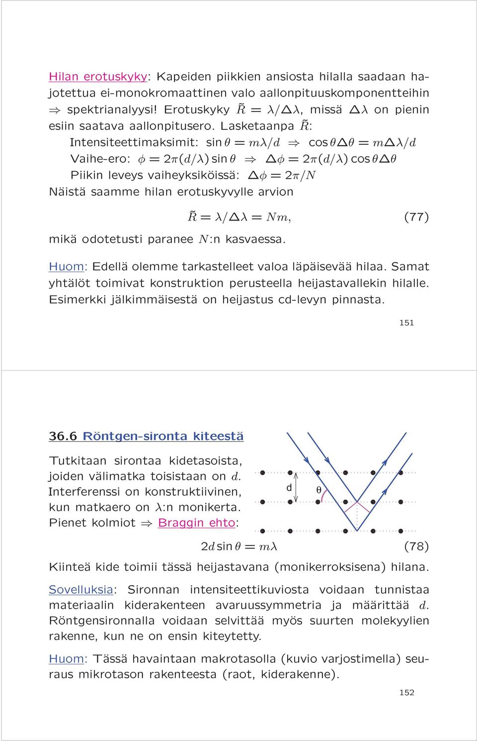 Lasketaanpa R: Intensiteettimaksimit: sin θ = mλ/d cos θδθ = mδλ/d Vaihe-ero: φ = 2π(d/λ) sin θ Δφ = 2π(d/λ) cos θδθ Piikin leveys vaiheyksiköissä: Δφ = 2π/N Näistä saamme hilan erotuskyvylle arvion