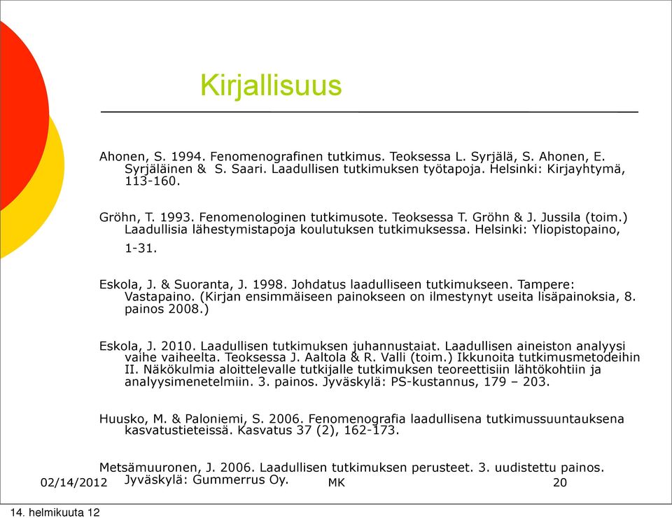 Jhdatus laadulliseen tutkimukseen. Tampere: Vastapain. (Kirjan ensimmäiseen painkseen n ilmestynyt useita lisäpainksia, 8. pains 2008.) Eskla, J. 2010. Laadullisen tutkimuksen juhannustaiat.