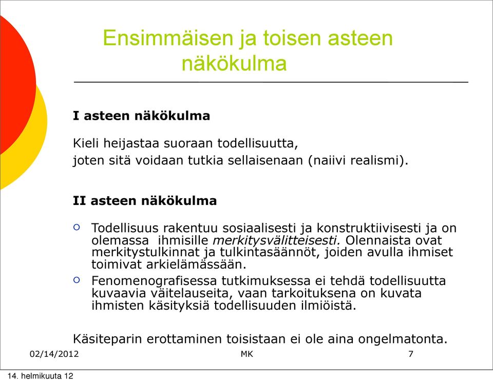 Olennaista vat merkitystulkinnat ja tulkintasäännöt, jiden avulla ihmiset timivat arkielämässään.