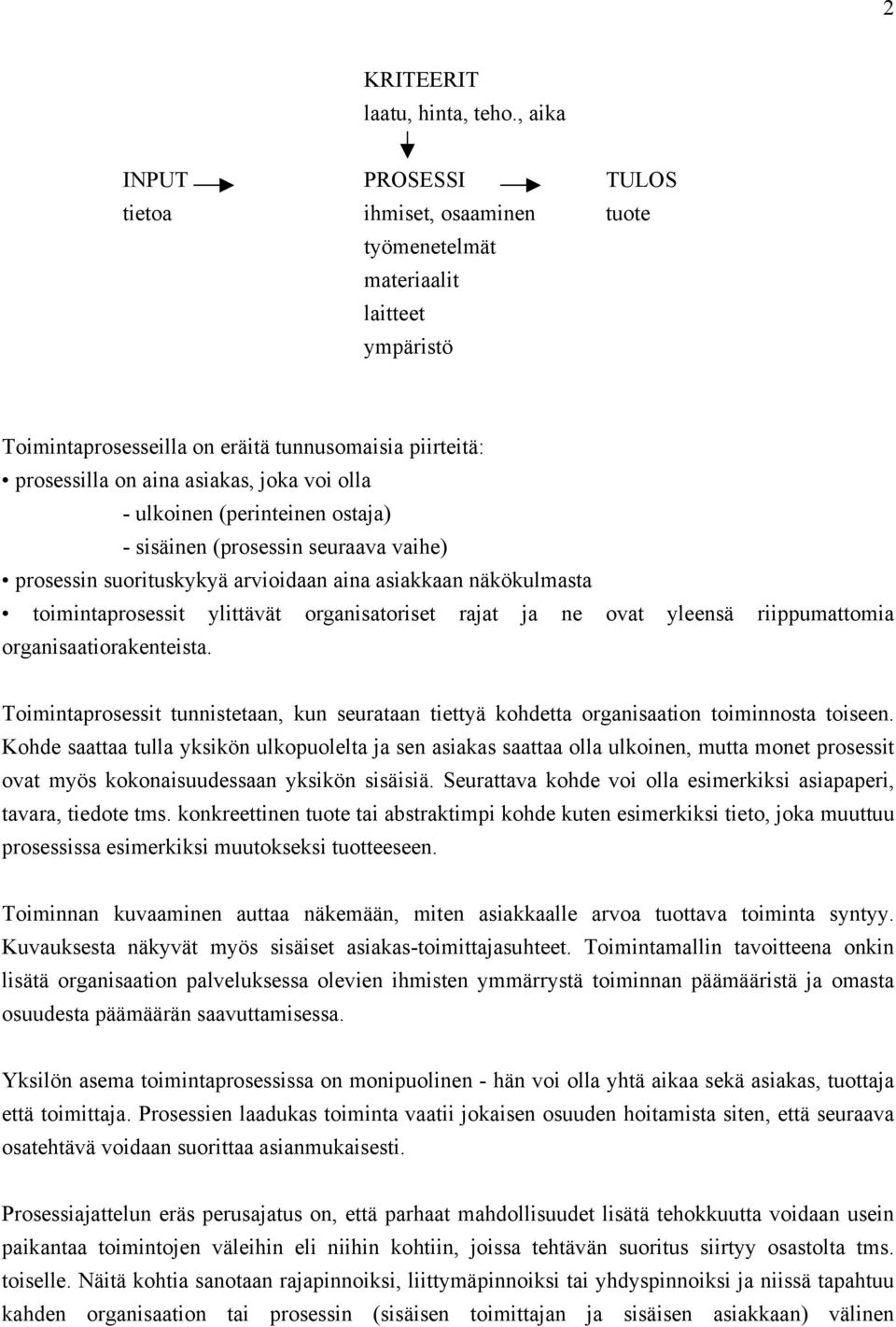 olla - ulkoinen (perinteinen ostaja) - sisäinen (prosessin seuraava vaihe) prosessin suorituskykyä arvioidaan aina asiakkaan näkökulmasta toimintaprosessit ylittävät organisatoriset rajat ja ne ovat