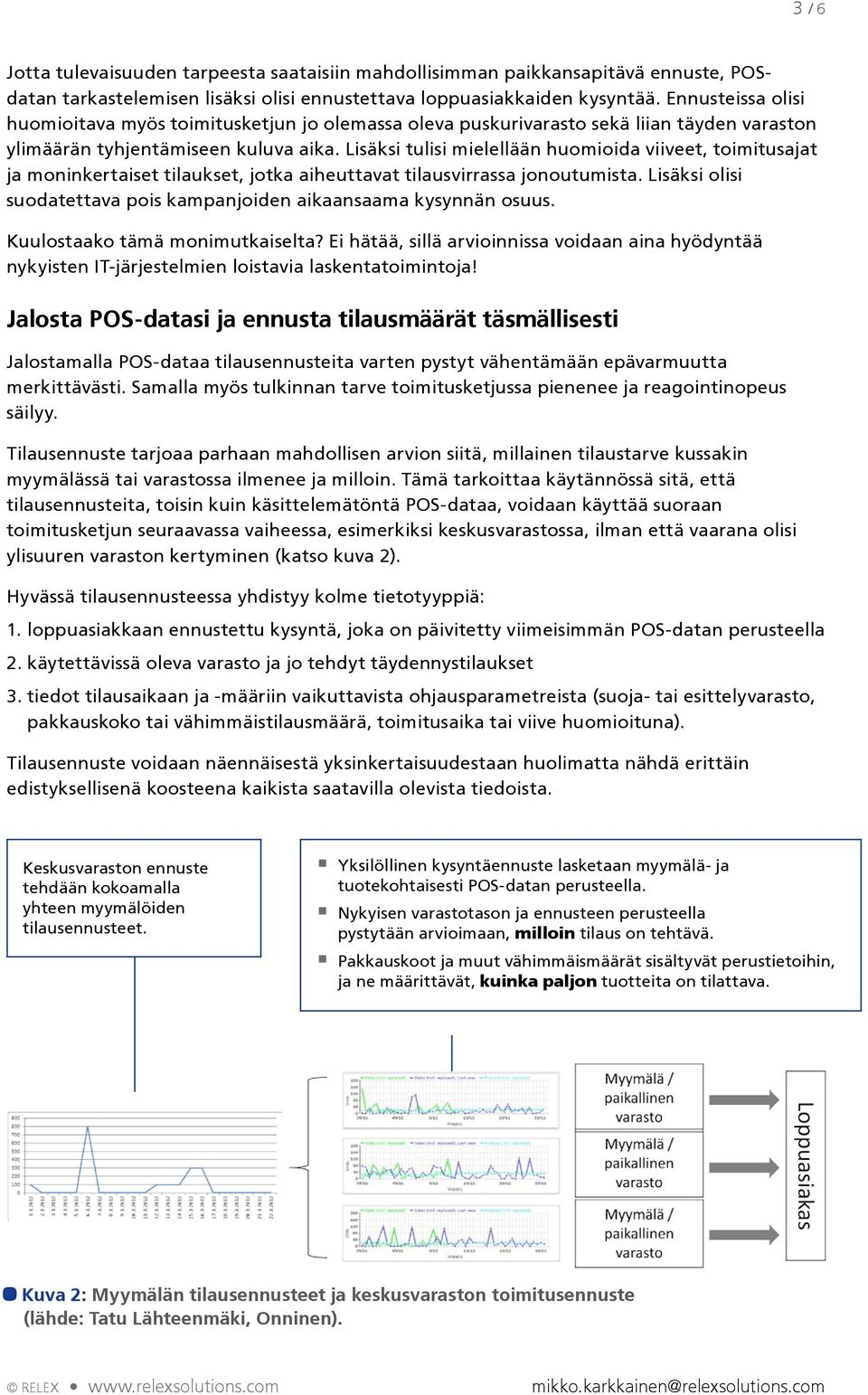 Lisäksi tulisi mielellään huomioida viiveet, toimitusajat ja moninkertaiset tilaukset, jotka aiheuttavat tilausvirrassa jonoutumista.