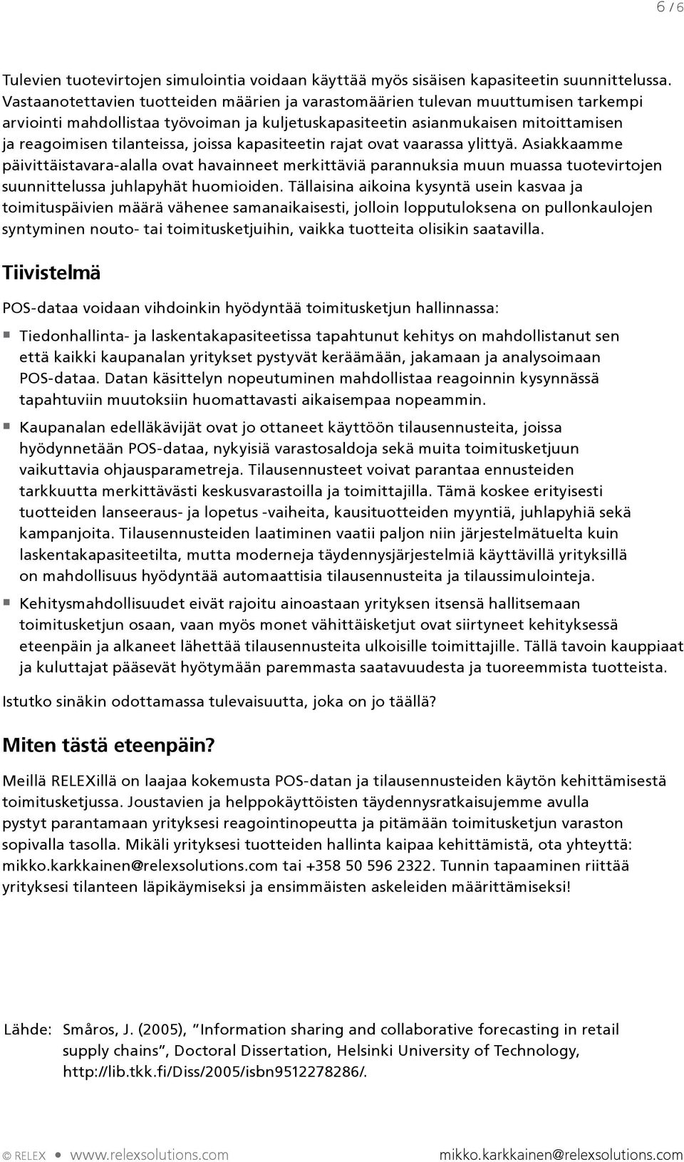 joissa kapasiteetin rajat ovat vaarassa ylittyä. Asiakkaamme päivittäistavara-alalla ovat havainneet merkittäviä parannuksia muun muassa tuotevirtojen suunnittelussa juhlapyhät huomioiden.