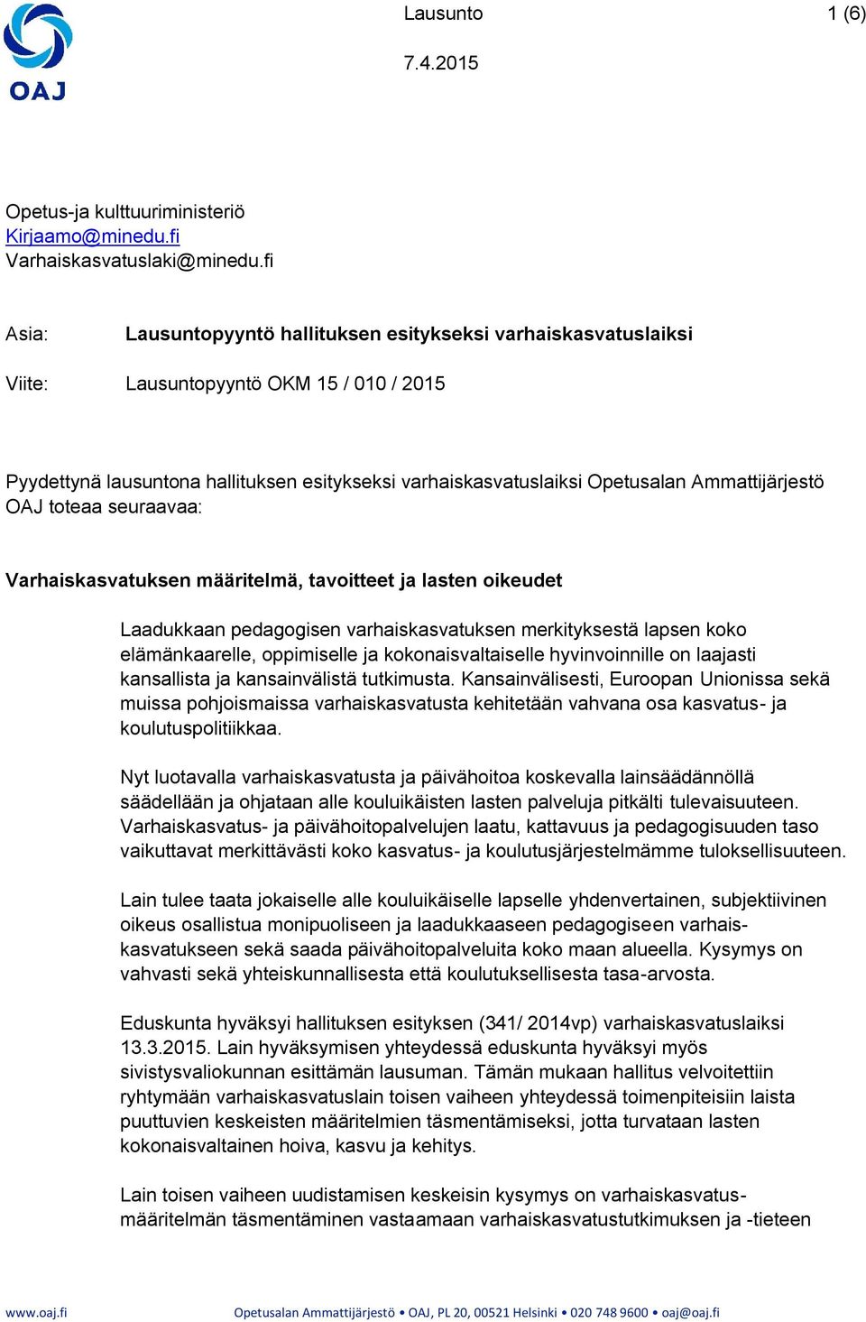 Ammattijärjestö OAJ toteaa seuraavaa: Varhaiskasvatuksen määritelmä, tavoitteet ja lasten oikeudet Laadukkaan pedagogisen varhaiskasvatuksen merkityksestä lapsen koko elämänkaarelle, oppimiselle ja