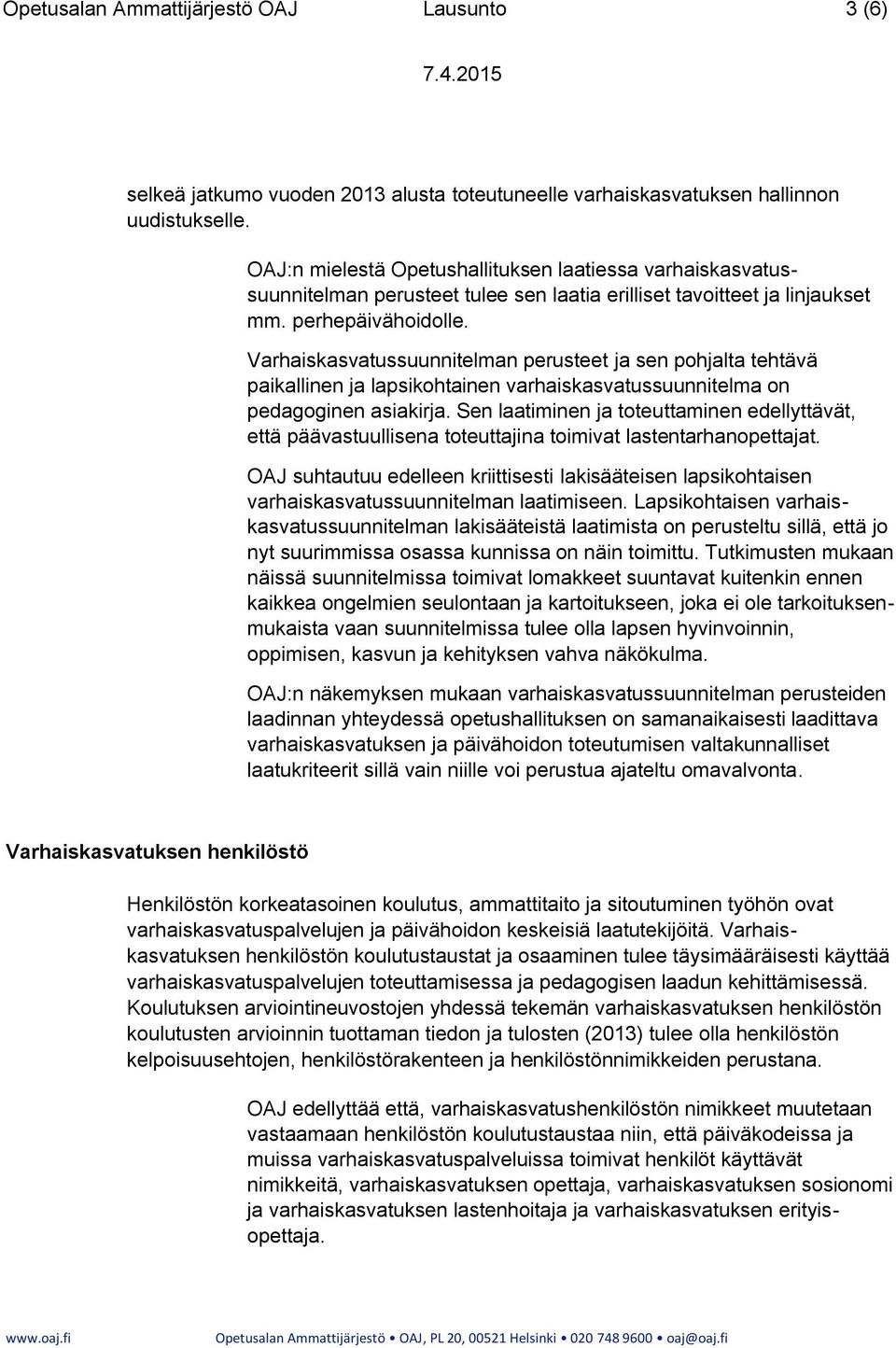 Varhaiskasvatussuunnitelman perusteet ja sen pohjalta tehtävä paikallinen ja lapsikohtainen varhaiskasvatussuunnitelma on pedagoginen asiakirja.