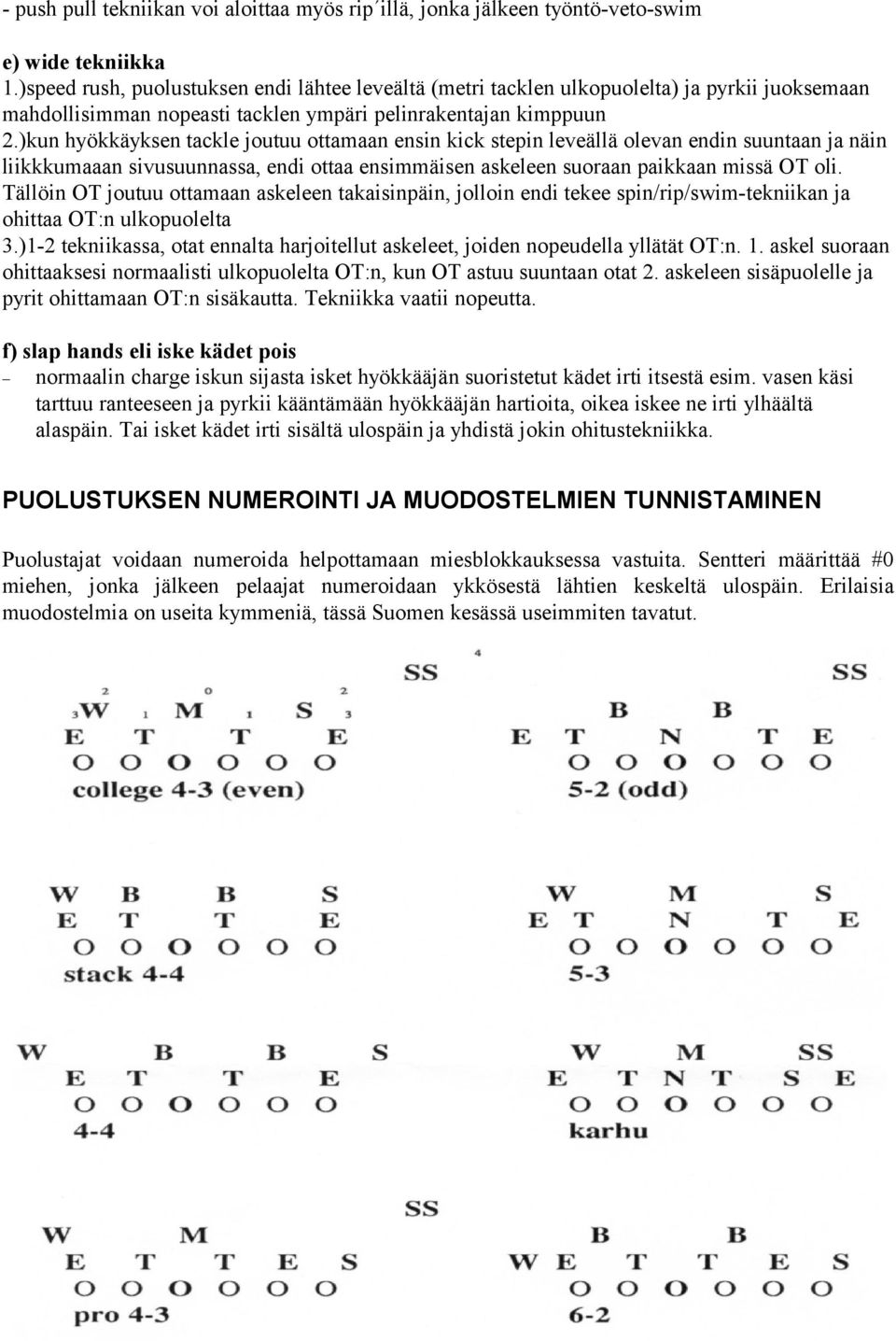 )kun hyökkäyksen tackle joutuu ottamaan ensin kick stepin leveällä olevan endin suuntaan ja näin liikkkumaaan sivusuunnassa, endi ottaa ensimmäisen askeleen suoraan paikkaan missä OT oli.