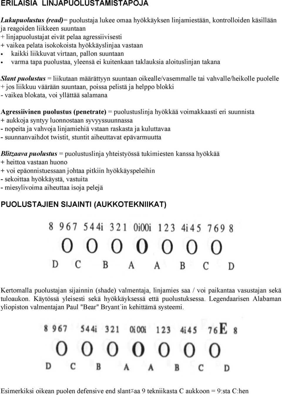 puolustus = liikutaan määrättyyn suuntaan oikealle/vasemmalle tai vahvalle/heikolle puolelle + jos liikkuu väärään suuntaan, poissa pelistä ja helppo blokki - vaikea blokata, voi yllättää salamana