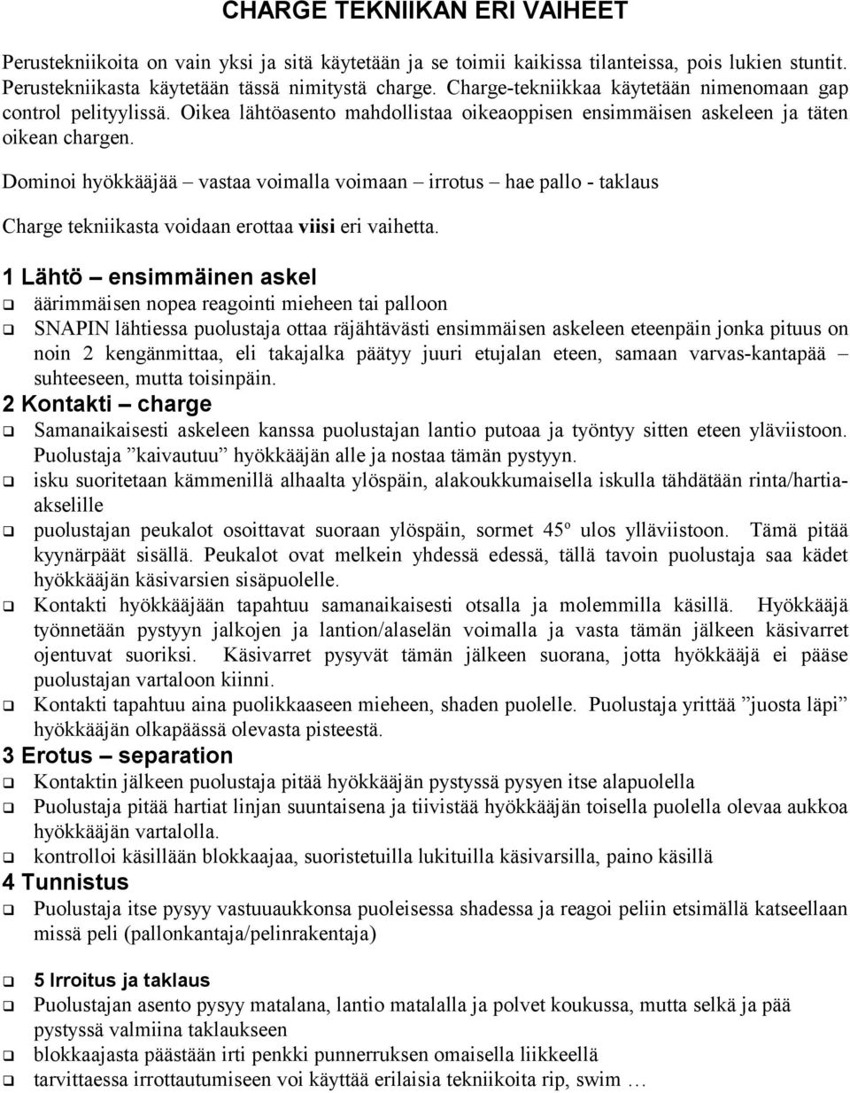 Dominoi hyökkääjää vastaa voimalla voimaan irrotus hae pallo - taklaus Charge tekniikasta voidaan erottaa viisi eri vaihetta.