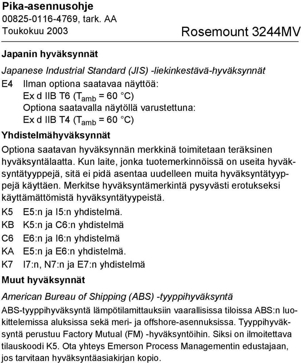 Kun laite, jonka tuotemerkinnöissä on useita hyväksyntätyyppejä, sitä ei pidä asentaa uudelleen muita hyväksyntätyyppejä käyttäen.