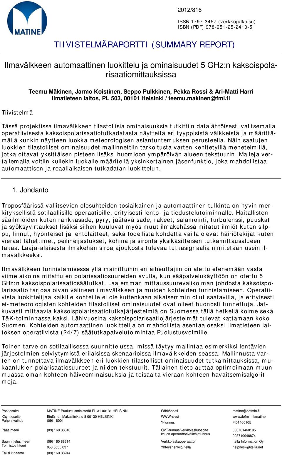 fi Tässä projektissa ilmavälkkeen tilastollisia ominaisuuksia tutkittiin datalähtöisesti valitsemalla operatiivisesta kaksoispolarisaatiotutkadatasta näytteitä eri tyyppisistä välkkeistä ja