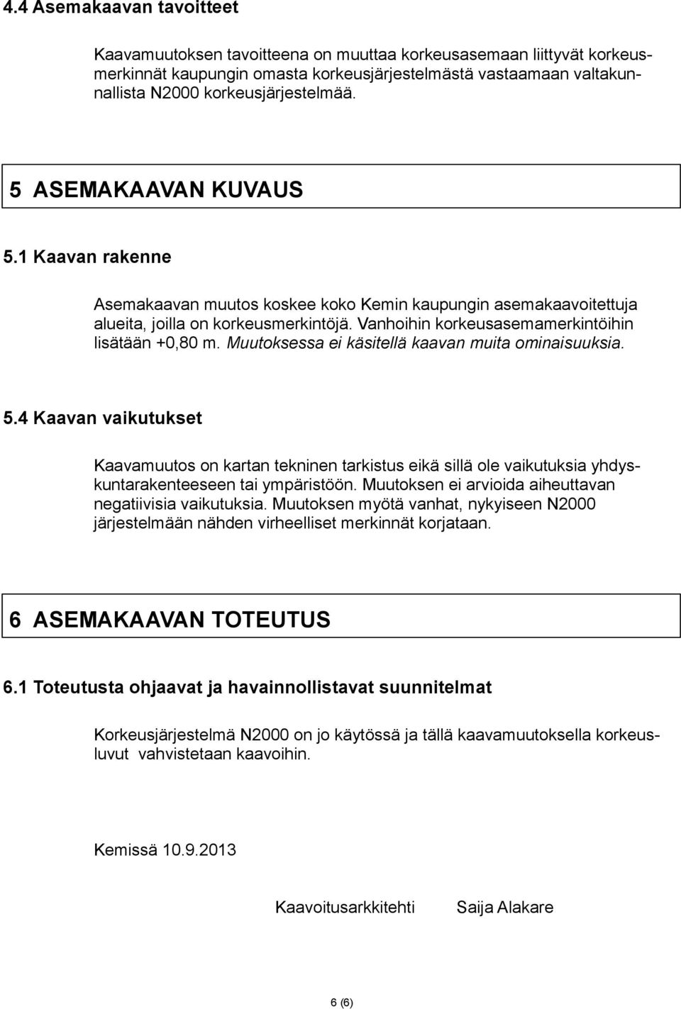 Muutoksessa ei käsitellä kaavan muita ominaisuuksia. 5.4 Kaavan vaikutukset Kaavamuutos on kartan tekninen tarkistus eikä sillä ole vaikutuksia yhdyskuntarakenteeseen tai ympäristöön.