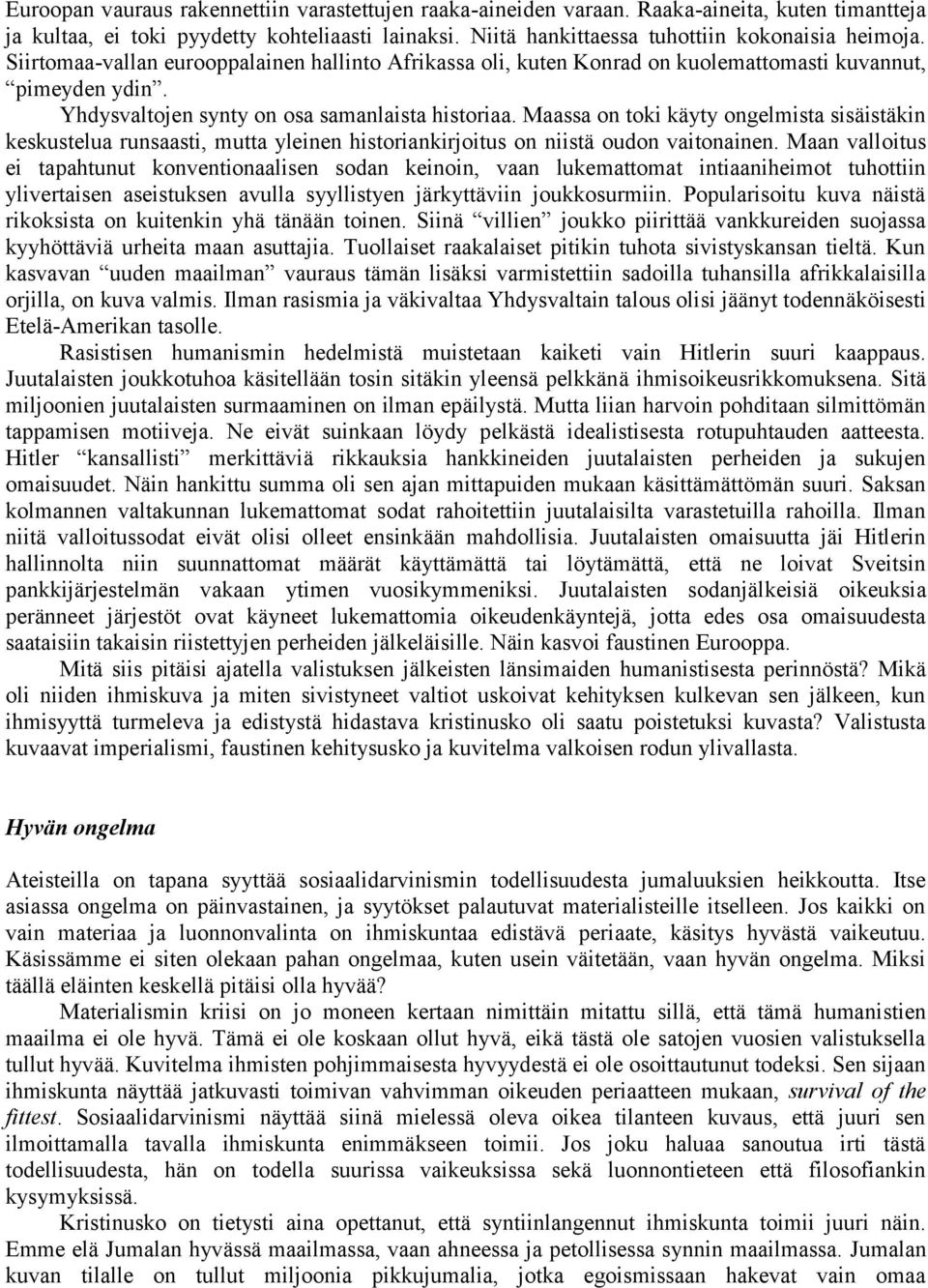 Maassa on toki käyty ongelmista sisäistäkin keskustelua runsaasti, mutta yleinen historiankirjoitus on niistä oudon vaitonainen.