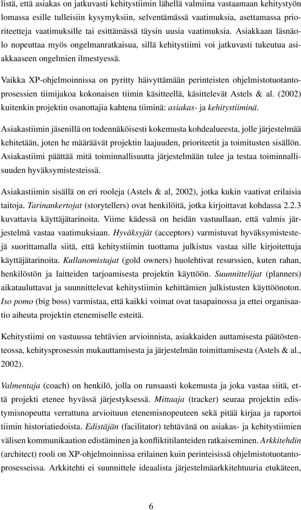 Vaikka XP-ohjelmoinnissa on pyritty häivyttämään perinteisten ohjelmistotuotantoprosessien tiimijakoa kokonaisen tiimin käsitteellä, käsittelevät Astels & al.