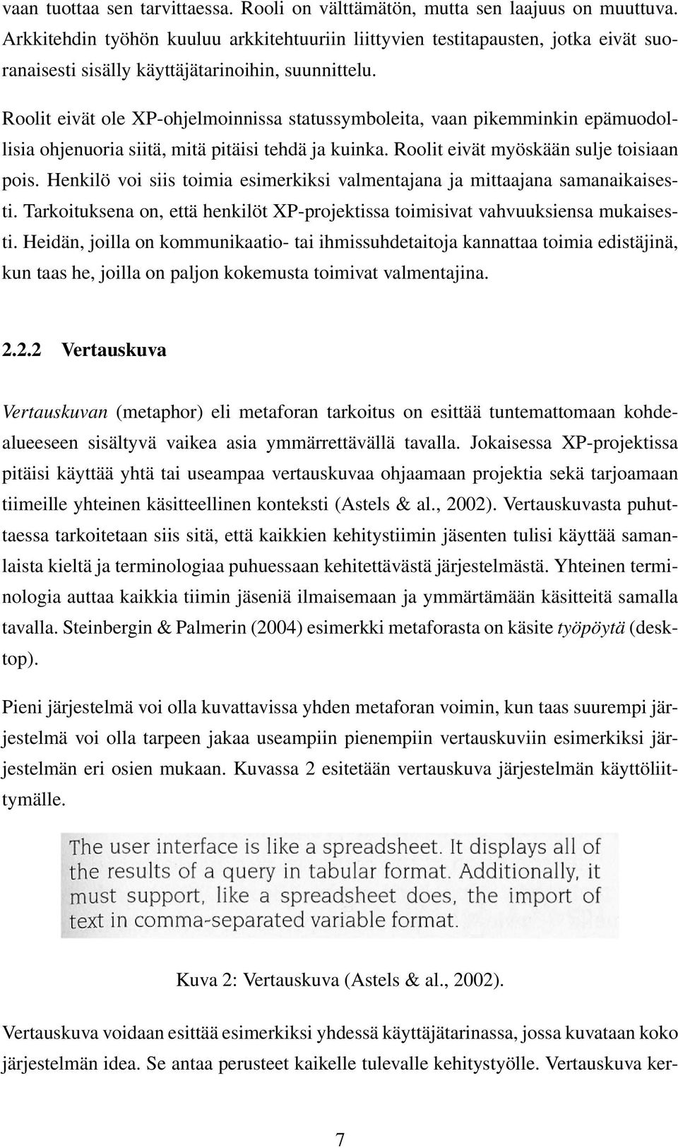 Roolit eivät ole XP-ohjelmoinnissa statussymboleita, vaan pikemminkin epämuodollisia ohjenuoria siitä, mitä pitäisi tehdä ja kuinka. Roolit eivät myöskään sulje toisiaan pois.