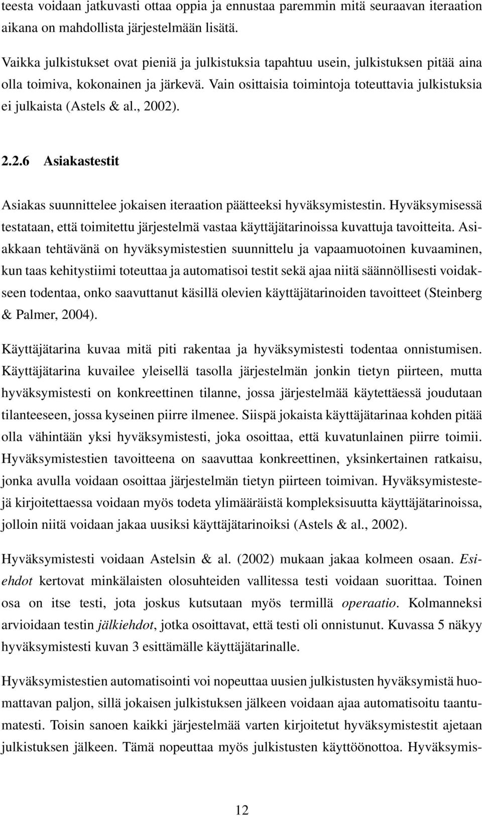 Vain osittaisia toimintoja toteuttavia julkistuksia ei julkaista (Astels & al., 2002). 2.2.6 Asiakastestit Asiakas suunnittelee jokaisen iteraation päätteeksi hyväksymistestin.