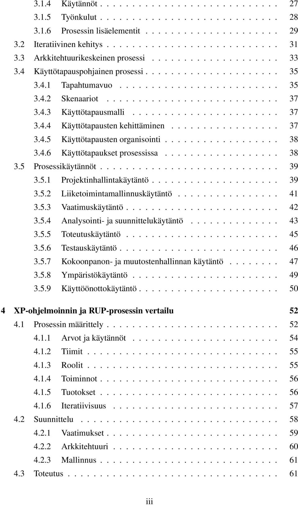 4.3 Käyttötapausmalli....................... 37 3.4.4 Käyttötapausten kehittäminen................. 37 3.4.5 Käyttötapausten organisointi.................. 38 3.4.6 Käyttötapaukset prosessissa.................. 38 3.5 Prosessikäytännöt.