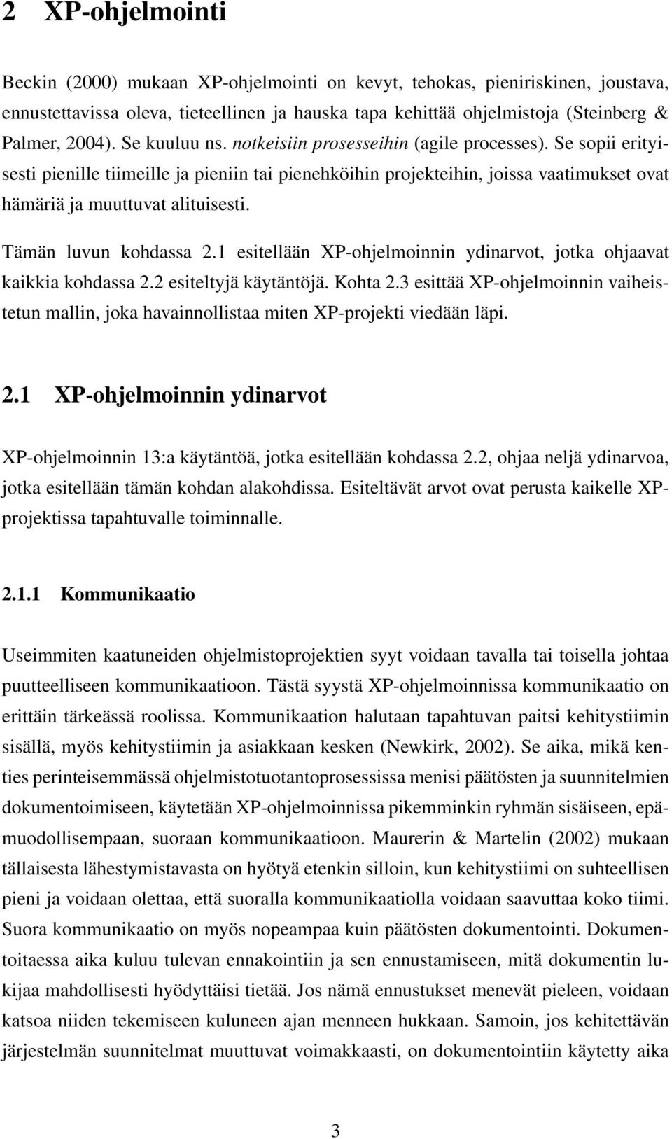 Tämän luvun kohdassa 2.1 esitellään XP-ohjelmoinnin ydinarvot, jotka ohjaavat kaikkia kohdassa 2.2 esiteltyjä käytäntöjä. Kohta 2.