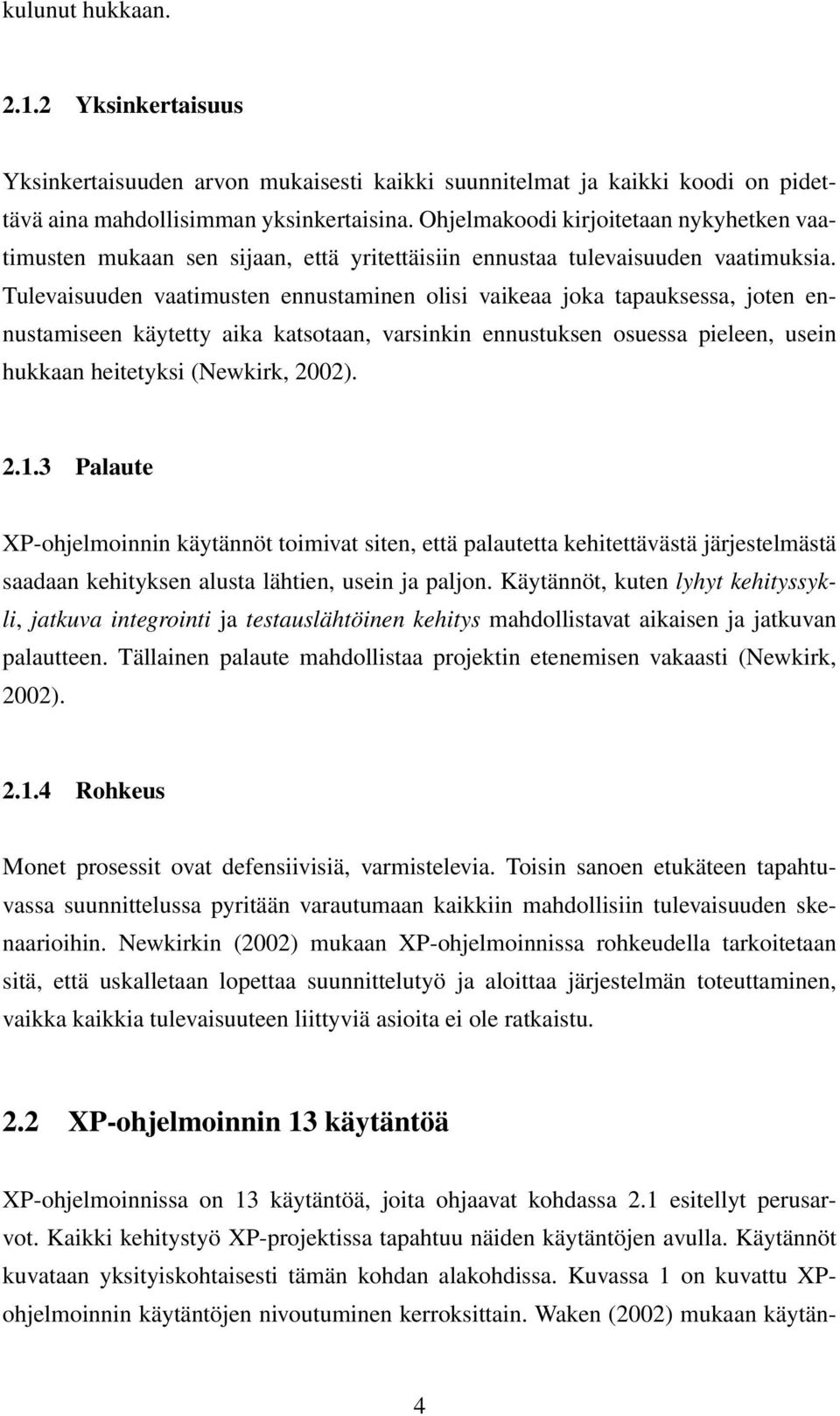 Tulevaisuuden vaatimusten ennustaminen olisi vaikeaa joka tapauksessa, joten ennustamiseen käytetty aika katsotaan, varsinkin ennustuksen osuessa pieleen, usein hukkaan heitetyksi (Newkirk, 2002). 2.1.