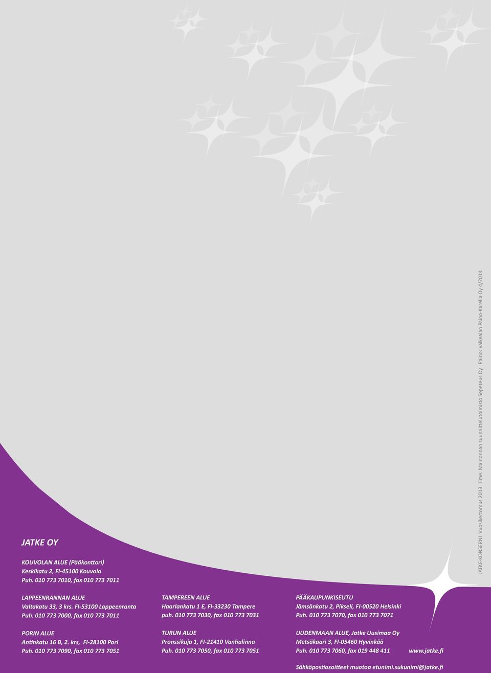 010 773 7000, fax 010 773 7011 TAMPEREEN ALUE Haarlankatu 1 E, FI-33230 Tampere puh. 010 773 7030, fax 010 773 7031 PÄÄKAUPUNKISEUTU Jämsänkatu 2, Pikseli, FI-00520 Helsinki Puh.