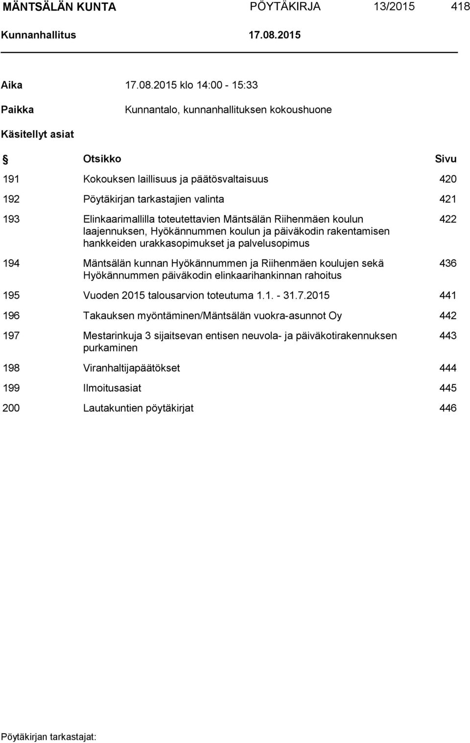 2015 klo 14:00-15:33 Paikka Kunnantalo, kunnanhallituksen kokoushuone Käsitellyt asiat Otsikko Sivu 191 Kokouksen laillisuus ja päätösvaltaisuus 420 192 Pöytäkirjan tarkastajien valinta 421 193