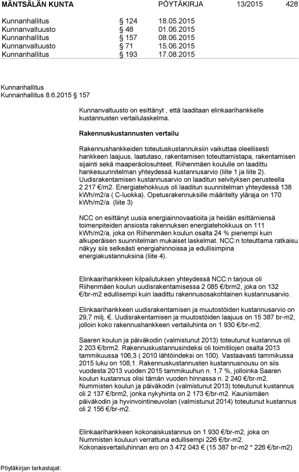 Rakennuskustannusten vertailu Rakennushankkeiden toteutuskustannuksiin vaikuttaa oleellisesti hankkeen laajuus, laatutaso, rakentamisen toteuttamistapa, rakentamisen sijainti sekä maaperäolosuhteet.