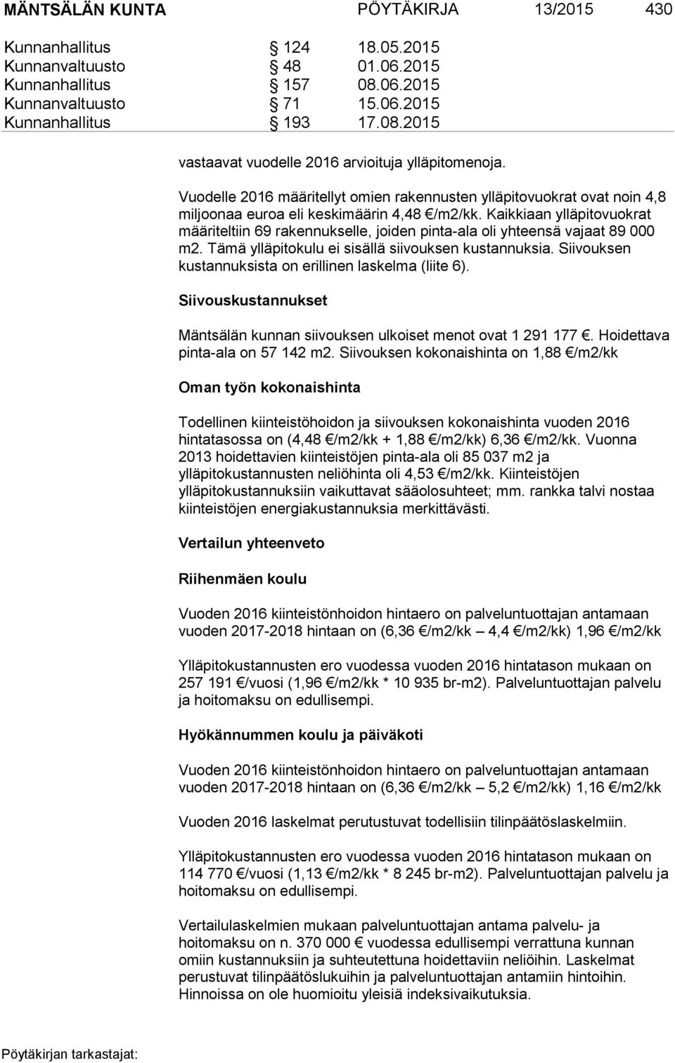 Kaikkiaan ylläpitovuokrat määriteltiin 69 rakennukselle, joiden pinta-ala oli yhteensä vajaat 89 000 m2. Tämä ylläpitokulu ei sisällä siivouksen kustannuksia.