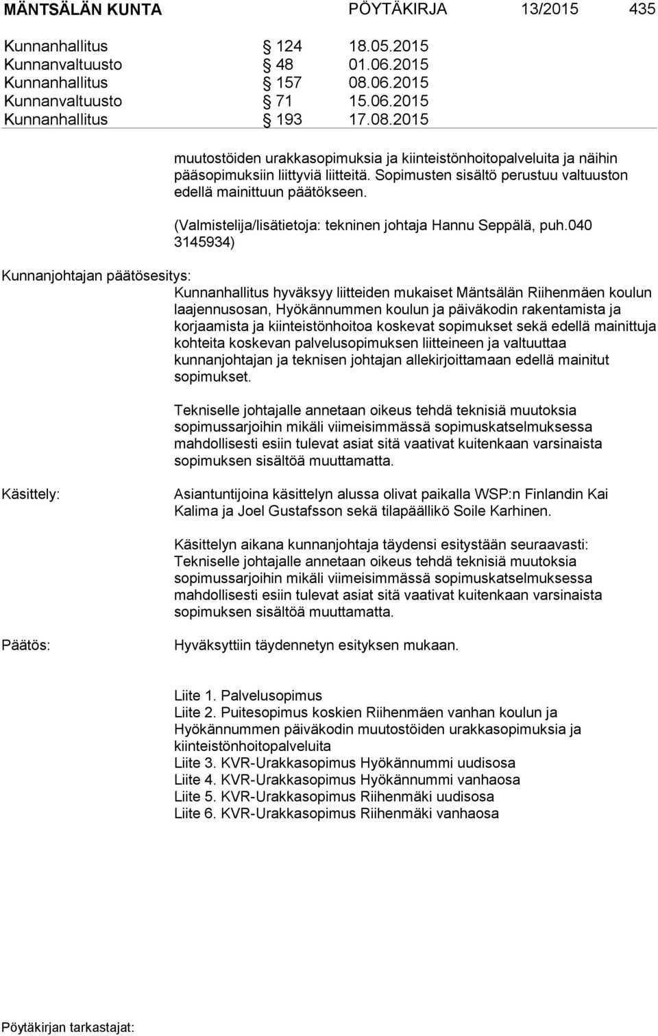 Sopimusten sisältö perustuu valtuuston edellä mainittuun päätökseen. (Valmistelija/lisätietoja: tekninen johtaja Hannu Seppälä, puh.