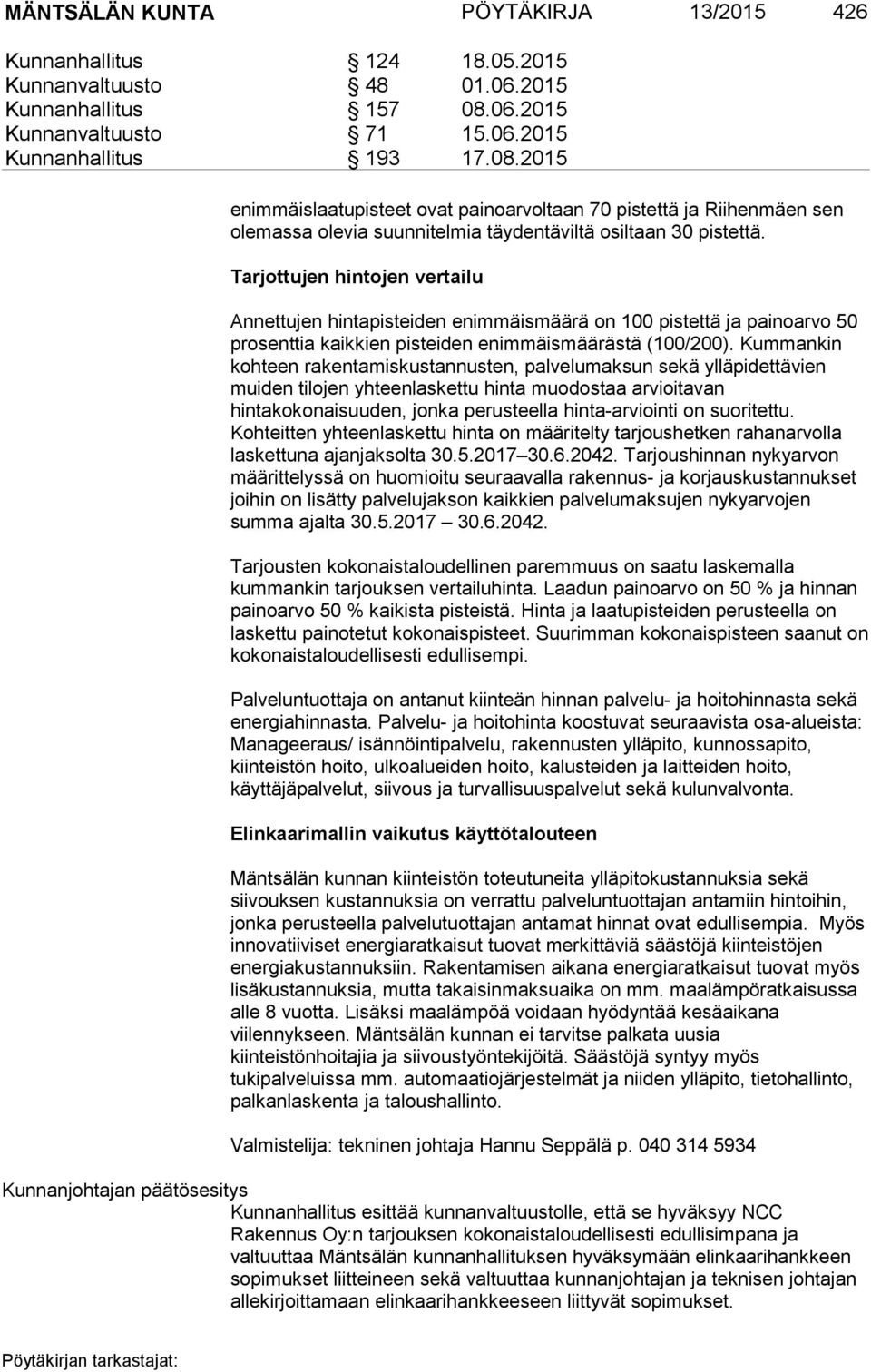 2015 enimmäislaatupisteet ovat painoarvoltaan 70 pistettä ja Riihenmäen sen olemassa olevia suunnitelmia täydentäviltä osiltaan 30 pistettä.