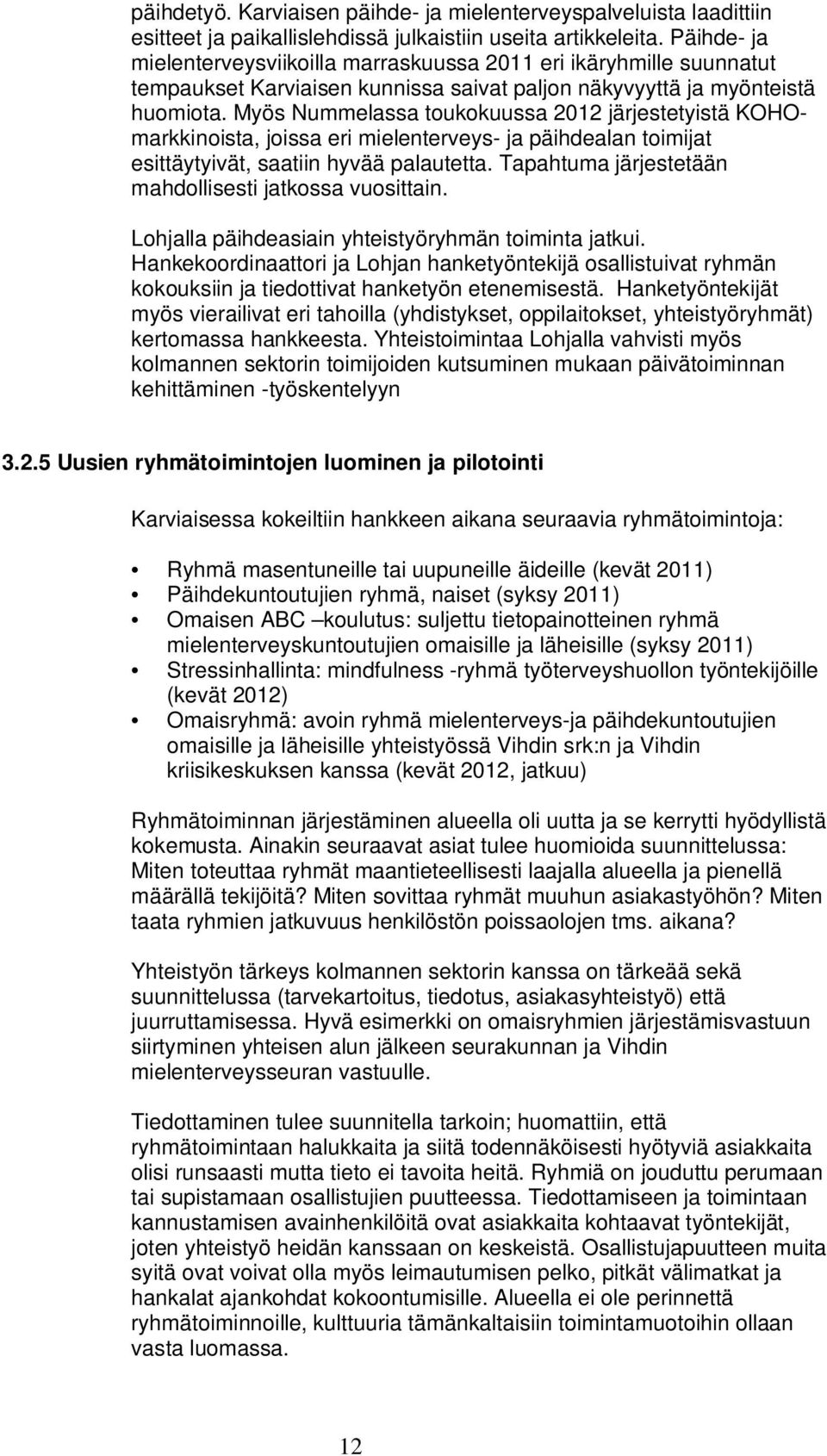 Myös Nummelassa toukokuussa 2012 järjestetyistä KOHOmarkkinoista, joissa eri mielenterveys- ja päihdealan toimijat esittäytyivät, saatiin hyvää palautetta.