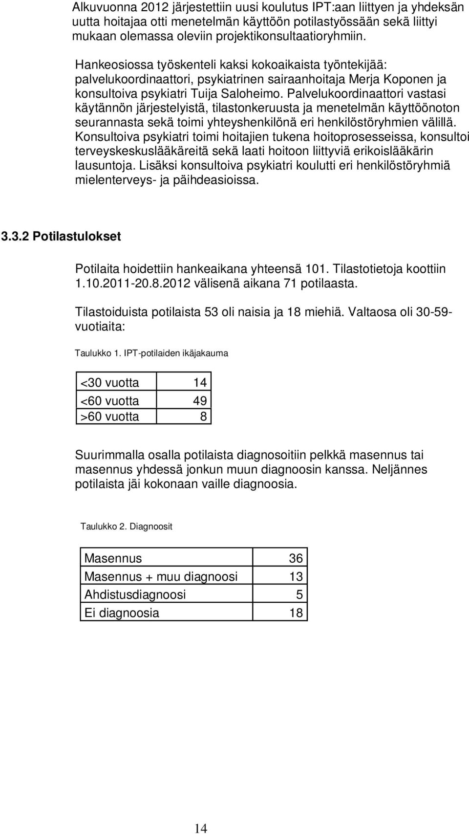 Palvelukoordinaattori vastasi käytännön järjestelyistä, tilastonkeruusta ja menetelmän käyttöönoton seurannasta sekä toimi yhteyshenkilönä eri henkilöstöryhmien välillä.